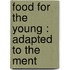 Food For The Young : Adapted To The Ment
