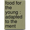 Food For The Young : Adapted To The Ment by Unknown