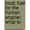 Food, Fuel For The Human Engine; What To door Eugene Layman Fisk