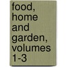 Food, Home And Garden, Volumes 1-3 by Unknown