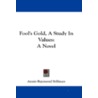 Fool's Gold, A Study In Values: A Novel door Annie Raymond Stillman