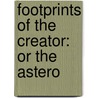 Footprints Of The Creator: Or The Astero by Unknown