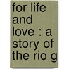For Life And Love : A Story Of The Rio G by Richard Savage