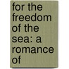For The Freedom Of The Sea: A Romance Of by Ll D. Cyrus Townsend Brady