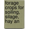 Forage Crops For Soiling, Silage, Hay An by Edward Burnett Voorhees