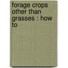 Forage Crops Other Than Grasses : How To by Thomas Shaw