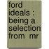 Ford Ideals : Being A Selection From  Mr