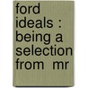 Ford Ideals : Being A Selection From  Mr by Jr. Henry Ford