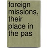 Foreign Missions, Their Place In The Pas by Unknown