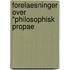 Forelaesninger Over "Philosophisk Propae