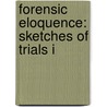 Forensic Eloquence: Sketches Of Trials I by John Philpot Curran