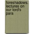 Foreshadows. Lectures On Our Lord's Para