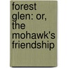 Forest Glen: Or, The Mohawk's Friendship by Rev Elijah Kellogg