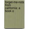 Forget-Me-Nots From California: A Book O by Unknown