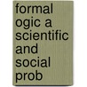Formal Ogic A Scientific And Social Prob door Onbekend