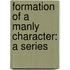 Formation Of A Manly Character: A Series