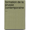 Formation de La Prusse Contemporaine ... by Jacques Marie Eugne Godefro Cavaignac