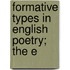 Formative Types In English Poetry; The E
