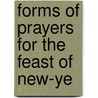 Forms Of Prayers For The Feast Of New-Ye by Jews Liturgy and Ritual