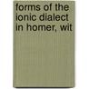 Forms Of The Ionic Dialect In Homer, Wit by Carl Wilhelm Lucas