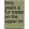 Forty Years A Fur Trader On The Upper Mi door Onbekend