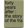 Forty Years After : The Story Of The Fra by Henry Christopher Bailey