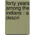 Forty Years Among The Indians : A Descri