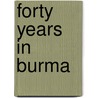 Forty Years In Burma by W.C.B. Purser