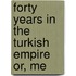 Forty Years In The Turkish Empire Or, Me