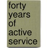 Forty Years Of Active Service by Unknown