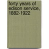 Forty Years Of Edison Service, 1882-1922 by Unknown
