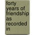 Forty Years Of Friendship As Recorded In