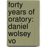 Forty Years Of Oratory: Daniel Wolsey Vo by Unknown