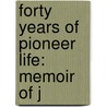 Forty Years Of Pioneer Life: Memoir Of J by Unknown