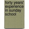 Forty Years' Experience In Sunday School by Unknown
