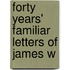 Forty Years' Familiar Letters Of James W