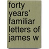 Forty Years' Familiar Letters Of James W door Onbekend