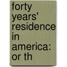 Forty Years' Residence In America: Or Th by Unknown