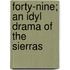 Forty-Nine; An Idyl Drama Of The Sierras