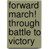 Forward March! Through Battle To Victory door Henry Tuckley