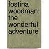 Fostina Woodman: The Wonderful Adventure door Onbekend