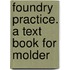 Foundry Practice. A Text Book For Molder