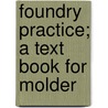 Foundry Practice; A Text Book For Molder by R.H.B. 1853 Palmer