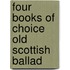 Four Books Of Choice Old Scottish Ballad