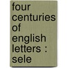 Four Centuries Of English Letters : Sele door William Baptiste Scoones