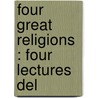 Four Great Religions : Four Lectures Del by Unknown