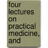 Four Lectures On Practical Medicine, And