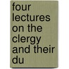 Four Lectures On The Clergy And Their Du door Onbekend