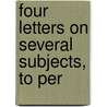 Four Letters On Several Subjects, To Per door Onbekend