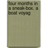 Four Months In A Sneak-Box. A Boat Voyag by Nathaniel H. Bishop